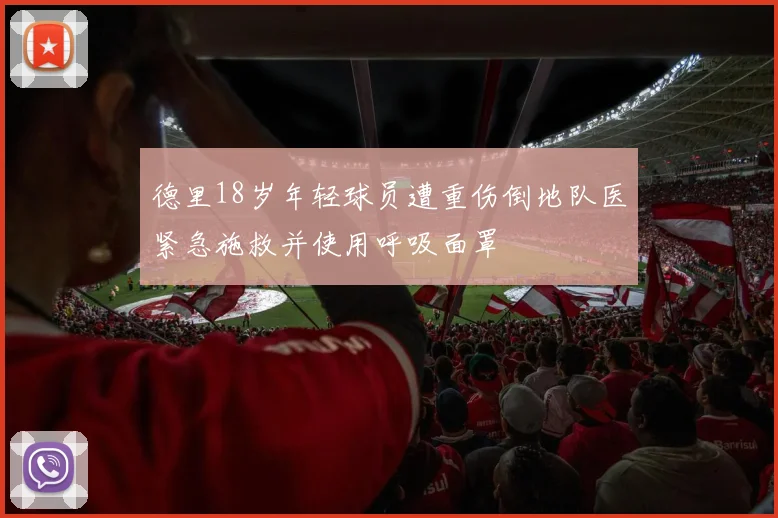德里18岁年轻球员遭重伤倒地队医紧急施救并使用呼吸面罩